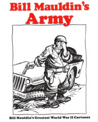 Title: Bill Mauldin's Army: Bill Mauldin's Greatest World War II Cartoons, Author: Bill Mauldin