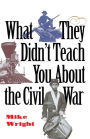 What They Didn't Teach You about the Civil War