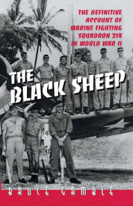 Title: The Black Sheep: The Definitive History of Marine Fighting Squadron 214 in World War II, Author: Bruce Gamble