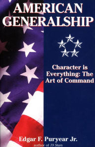 Title: American Generalship: Character Is Everything: The Art of Command, Author: Edgar Puryear
