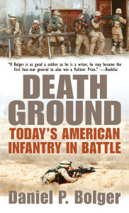 Title: Death Ground: Today's American Infantry in Battle, Author: Daniel P. Bolger