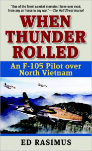 Title: When Thunder Rolled: An F-105 Pilot over North Vietnam, Author: Ed Rasimus