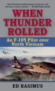 Title: When Thunder Rolled: An F-105 Pilot over North Vietnam, Author: Ed Rasimus