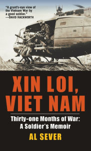 Title: Xin Loi, Viet Nam: Thirty-one Months of War: A Soldier's Memoir, Author: Al Sever
