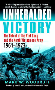 Title: Unheralded Victory: The Defeat of the Viet Cong and the North Vietnamese Army, 1961-1973, Author: Mark Woodruff