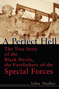 Title: A Perfect Hell: The True Story of the Black Devils, the Forefathers of the Special Forces, Author: John Nadler