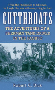 Title: Cutthroats: The Adventures of a Sherman Tank Driver in the Pacific, Author: Robert Dick