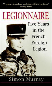 Title: Legionnaire: Five Years in the French Foreign Legion, Author: Simon Murray