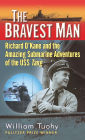 The Bravest Man: Richard O'Kane and the Amazing Submarine Adventures of the USS Tang