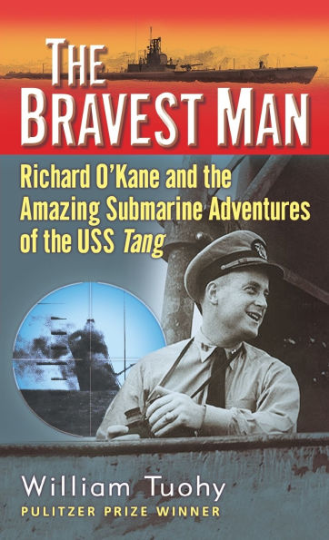 the Bravest Man: Richard O'Kane and Amazing Submarine Adventures of USS Tang