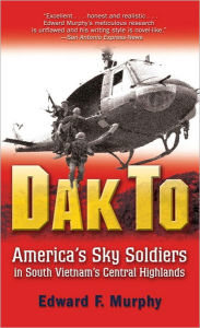 Title: Dak To: America's Sky Soldiers in South Vietnam's Central Highlands, Author: Edward Murphy