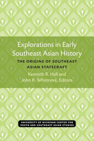 Explorations in Early Southeast Asian History: The Origins of Southeast Asian Statecraft