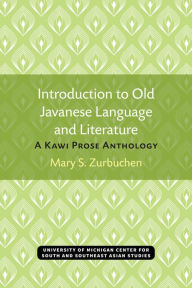 Title: Introduction to Old Javanese Language and Literature: A Kawi Prose Anthology, Author: Mary S. Zurbuchen