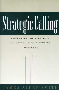 Title: Strategic Calling: The Center for Strategic and International Studies, 1962-1992, Author: Center for Strategic & International Studies