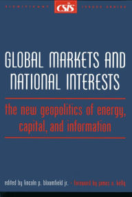 Title: Global Markets and National Interests: The New Geopolitics of Energy, Capital, and Information, Author: Lincoln Bloomfield