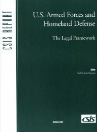 Title: U.S. Armed Forces and Homeland Defense: The Legal Framework, Author: Paul Schott Stevens