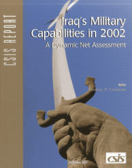 Title: Iraq's Military Capabilities in 2002: A Dynamic Net Assessment, Author: Anthony H. Cordesman