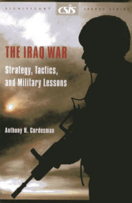 Title: The Iraq War: Strategy, Tactics, and Military Lessons / Edition 1, Author: Anthony H. Cordesman