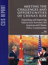 Title: Meeting the Challenges and Opportunities of China's Rise: Expanding and Improving Interaction Between the American and Chinese Policy Communities: A Report of the CSIS Freeman Chair in China Studies, Author: Bates Gill