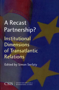 Title: A Recast Partnership?: Institutional Dimensions of Transatlantic Relations, Author: Simon Serfaty