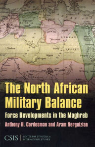 Title: The North African Military Balance: Force Developments in the Maghreb, Author: Anthony H. Cordesman