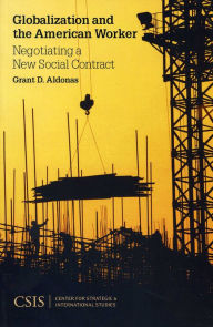 Title: Globalization and the American Worker: Negotiating a New Social Contract, Author: Grant D. Aldonas