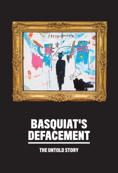 Basquiat's "Defacement": The Untold Story