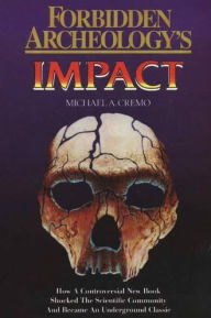 Title: Forbidden Archeology's Impact:How a Controversial New Book Shocked the Scientific Community and Became an Underground Classic, Author: Michael A. Cremo