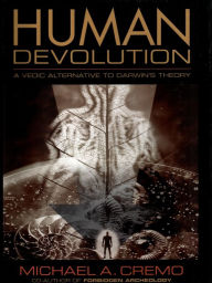 Title: Human Devolution: A Vedic Alternative to Darwin's Theory, Author: Michael A. Cremo