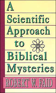 Title: A Scientific Approach to Biblical Mysteries, Author: Robert W. Faid