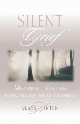 Silent Grief: Miscarriage - Finding Your Way through the Darkness