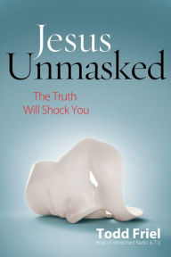 Title: Jesus Unmasked: The Truth Will Shock You, Author: Todd Friel