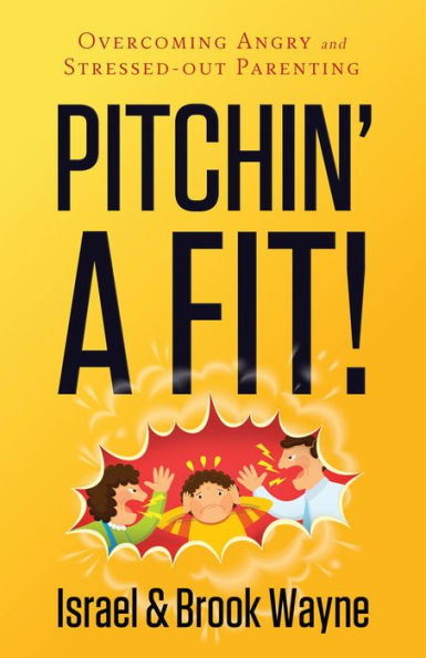 Pitchin' a Fit! : Overcoming Angry and Stressed-Out Parenting