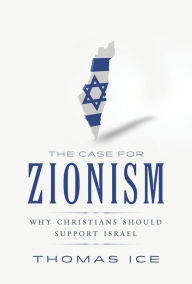 Title: The Case for Zionism: Why Christians Should Support Israel, Author: Thomas Ice