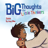 Title: Big Thoughts for Little Thinkers: Jesus, Author: Joey Allen