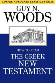 Title: How to Read the Greek New Testament, Author: Guy N Woods
