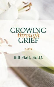 Title: Growing Through Grief, Author: Bill W Flatt