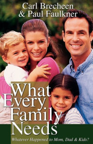 Title: What Every Family Needs: Practical, Biblical Insights into All Areas of Family Life, Author: Paul Faulkner