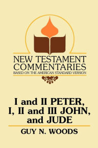 Title: I and II Peter, I, II and III John, and Jude: A Commentary on the New Testament Epistles of Peter, John, and Jude, Author: Guy N Woods