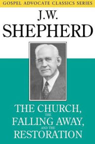 Title: The Church, the Falling Away, and the Restoration, Author: J W Shepherd
