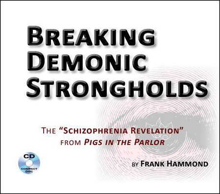 Breaking Demonic Strongholds (2 CDs): The Schizophrenia Revelation from Pigs in the Parlor