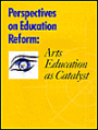 Perspectives on Education Reform: Arts Education as Catalyst