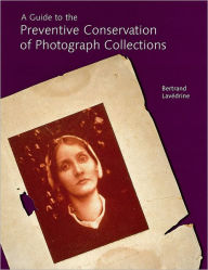 Title: A Guide to the Preventive Conservation of Photograph Collections, Author: Bertrand Lavedrine