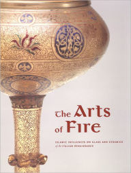 Title: The Arts of Fire: Islamic Influences on Glass and Ceramics of the Italian Renaissance, Author: Catherine Hess