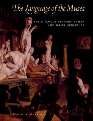 Title: Language of the Muses: The Dialogue between Roman and Greek Sculpture, Author: Miranda Marvin