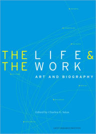 Title: The Life and the Work: Art and Biography, Author: Charles Salas