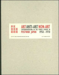 Title: Art, Anti-Art, Non-Art: Experimentations in the Public Sphere in Postwar Japan, 1950-1970 / Edition 1, Author: Charles Merewether