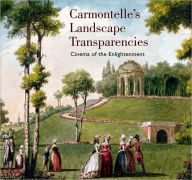 Title: Carmontelle's Landscape Transparencies: Cinema of the Enlightement, Author: Chatel De Brancion