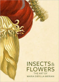 Title: Insects and Flowers: The Art of Maria Sibylla Merian, Author: David Brafman