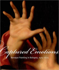 Title: Captured Emotions: Baroque Painting in Bologna 1575-1725, Author: Andreas Henning